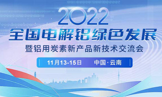 11月13-15日 云南 | 2022年全国电解铝绿色发展暨铝用炭素新产品新技术交流会